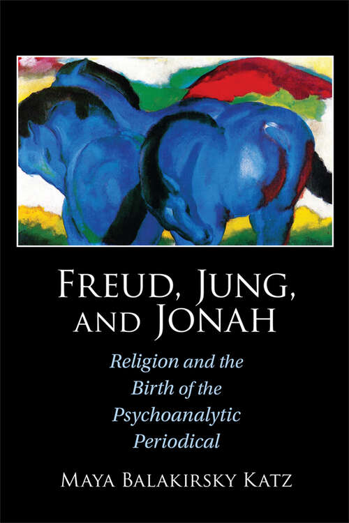 Book cover of Freud, Jung, and Jonah: Religion and the Birth of the Psychoanalytic Periodical