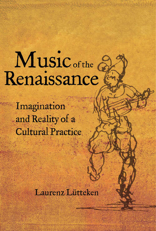 Book cover of Music of the Renaissance: Imagination and Reality of a Cultural Practice