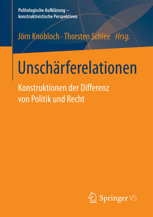 Book cover of Unschärferelationen: Konstruktionen der Differenz von Politik und Recht (1. Aufl. 2018) (Politologische Aufklärung – konstruktivistische Perspektiven)