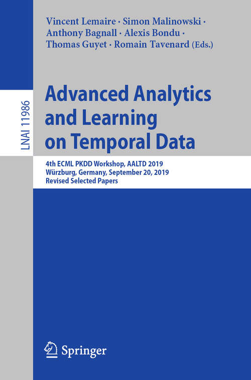 Book cover of Advanced Analytics and Learning on Temporal Data: 4th ECML PKDD Workshop, AALTD 2019, Würzburg, Germany, September 20, 2019, Revised Selected Papers (1st ed. 2020) (Lecture Notes in Computer Science #11986)