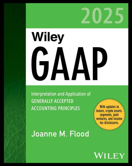 Book cover of Wiley GAAP 2025: Interpretation and Application of Generally Accepted Accounting Principles (Wiley Regulatory Reporting)