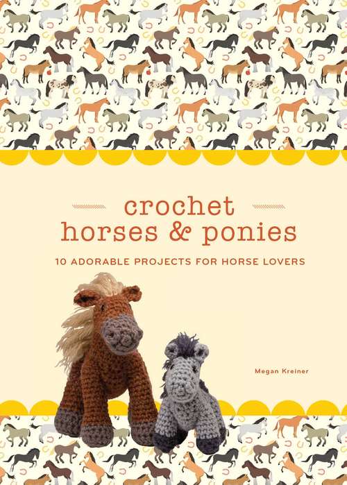 Book cover of Crochet Horses & Ponies: 10 Adorable Projects for Horse Lovers (Crochet Kits)