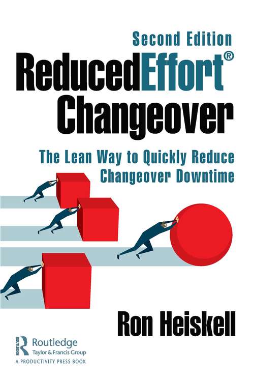 Book cover of ReducedEffort® Changeover: The Lean Way to Quickly Reduce Changeover Downtime, Second Edition