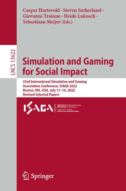 Book cover of Simulation and Gaming for Social Impact: 53rd International Simulation and Gaming Association Conference, ISAGA 2022, Boston, MA, USA, July 11–14, 2022, Revised Selected Papers (1st ed. 2023) (Lecture Notes in Computer Science #13622)