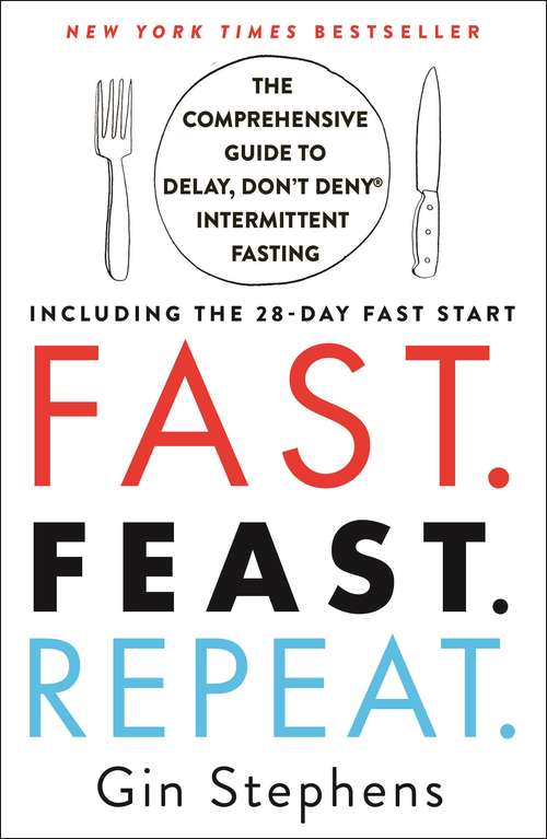 Book cover of Fast. Feast. Repeat.: The Comprehensive Guide to Delay, Don't Deny® Intermittent Fasting--Including the 28-Day FAST Start