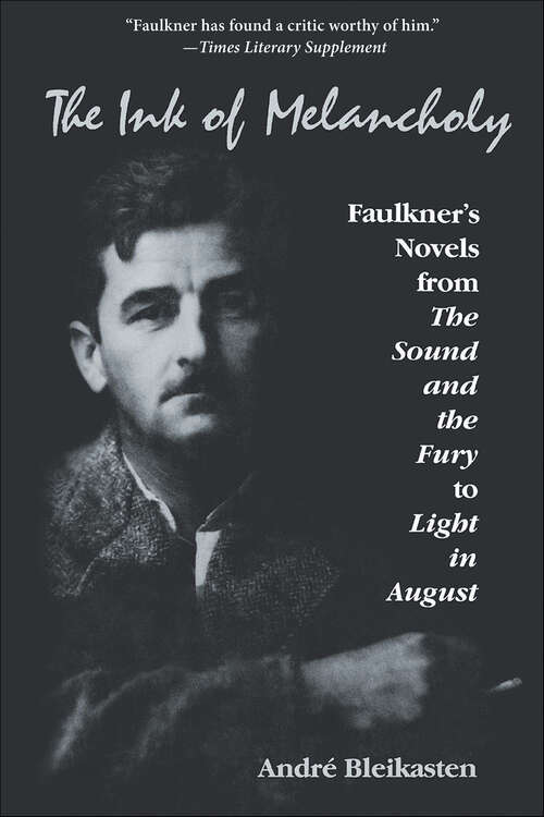 Book cover of The Ink of Melancholy: Faulkner's Novels from The Sound and the Fury to Light in August