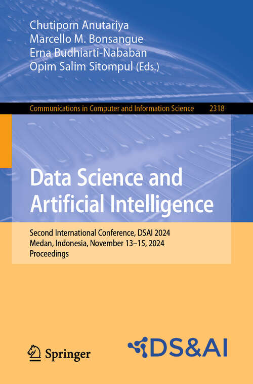 Book cover of Data Science and Artificial Intelligence: Second International Conference, DSAI 2024, Medan, Indonesia, November 13–15, 2024, Proceedings (Communications in Computer and Information Science #2318)