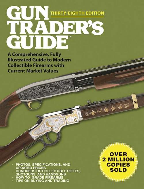 Book cover of Gun Trader's Guide, Thirty-Eighth Edition: A Comprehensive, Fully Illustrated Guide to Modern Collectible Firearms with Current Market Values (38th Edition)