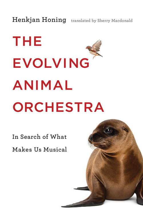 Book cover of The Evolving Animal Orchestra: In Search of What Makes Us Musical (The\mit Press Ser.)