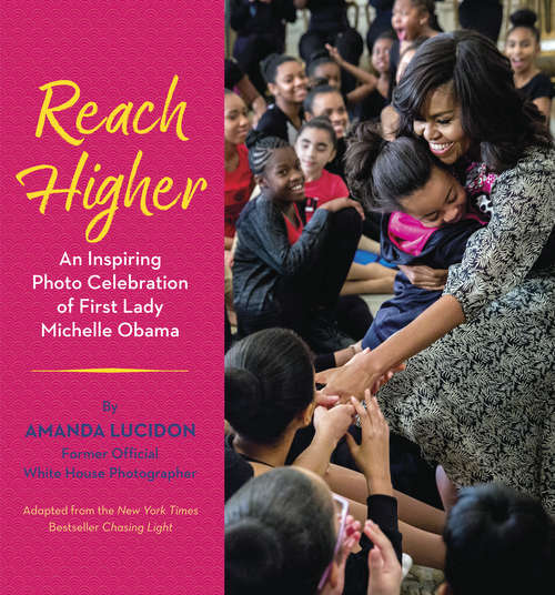 Book cover of Reach Higher: An Inspiring Photo Celebration of First Lady Michelle Obama