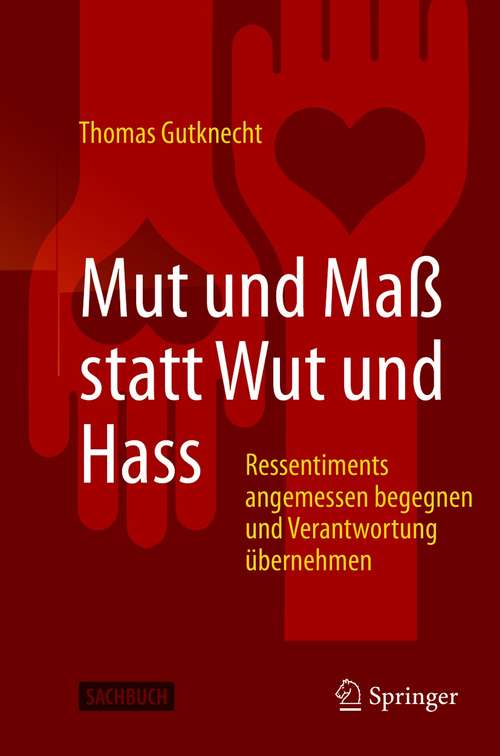 Book cover of Mut und Maß statt Wut und Hass: Ressentiments angemessen begegnen und Verantwortung übernehmen (1. Aufl. 2021)