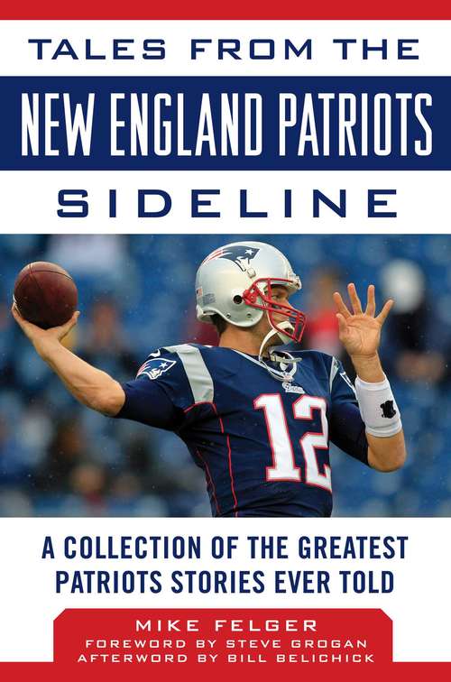 Book cover of Tales from the New England Patriots Sideline: A Collection of the Greatest Patriots Stories Ever Told (Tales From The Team Ser.)
