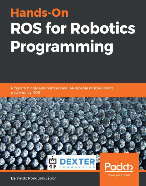 Book cover of Hands-On ROS for Robotics Programming: Program highly autonomous and AI-capable mobile robots powered by ROS