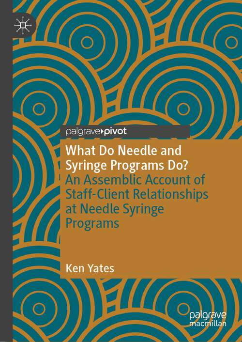 Book cover of What Do Needle and Syringe Programs Do?: An Assemblic Account of Staff-Client Relationships at Needle Syringe Programs (1st ed. 2023)