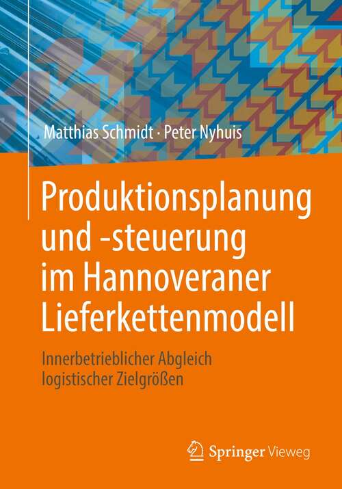 Book cover of Produktionsplanung und -steuerung im Hannoveraner Lieferkettenmodell: Innerbetrieblicher Abgleich logistischer Zielgrößen (1. Aufl. 2021)