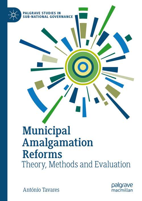 Book cover of Municipal Amalgamation Reforms: Theory, Methods and Evaluation (2024) (Palgrave Studies in Sub-National Governance)