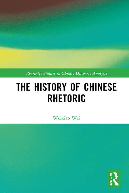 Book cover of The History of Chinese Rhetoric (Routledge Studies in Chinese Discourse Analysis)