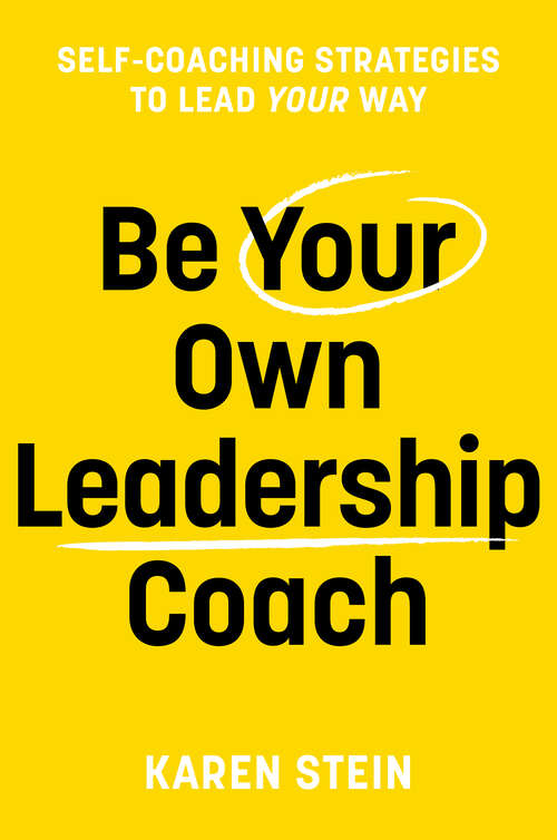 Book cover of Be Your Own Leadership Coach: Self-Coaching Strategies To Lead Your Way