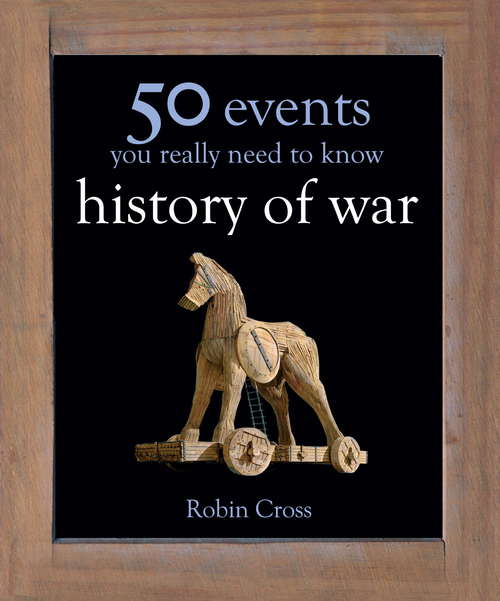 Book cover of 50 Events You Really Need to Know: History of War (50 Ideas You Really Need to Know series)