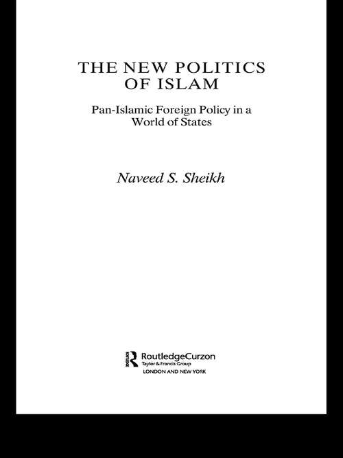 Book cover of The New Politics of Islam: Pan-Islamic Foreign Policy in a World of States (Routledge Islamic Studies Series)