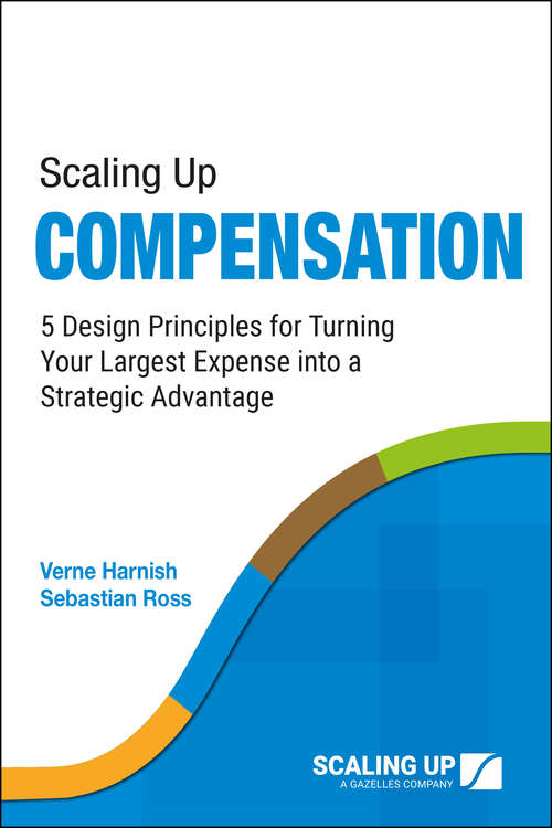 Book cover of Scaling Up Compensation: 5 Design Principles for Turning Your Largest Expense into a Strategic Advantage