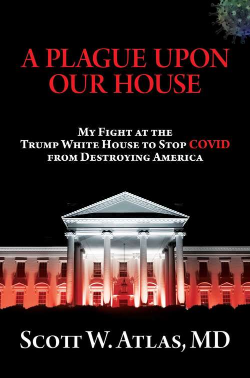Book cover of A Plague Upon Our House: My Fight at the Trump White House to Stop COVID from Destroying America
