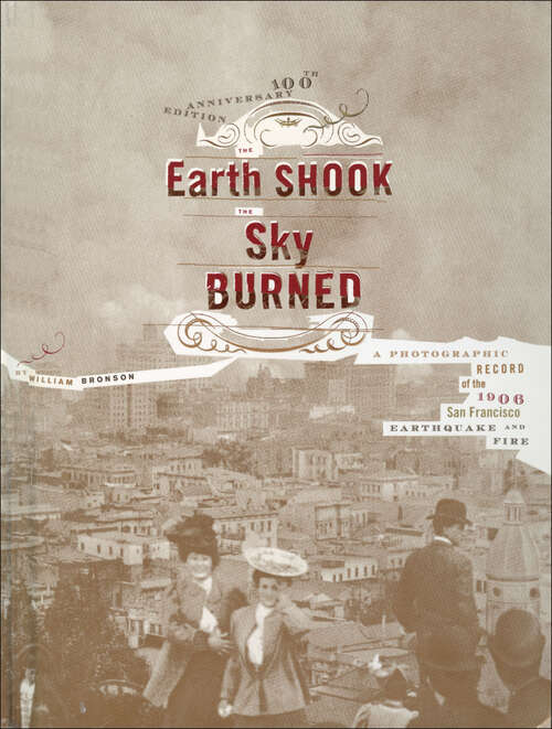 Book cover of The Earth Shook, the Sky Burned: A Photographic Record of the 1906 San Francisco Earthquake and Fire (100th Anniversary Edition)