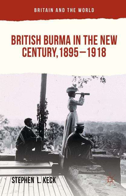 Book cover of British Burma in the New Century, 1895–1918 (Britain and the World)