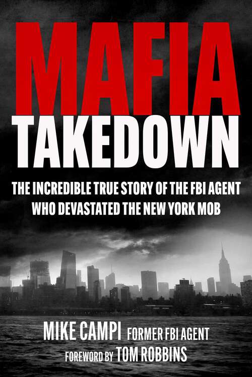 Book cover of Mafia Takedown: The Incredible True Story of the FBI Agent Who Devastated the New York Mob