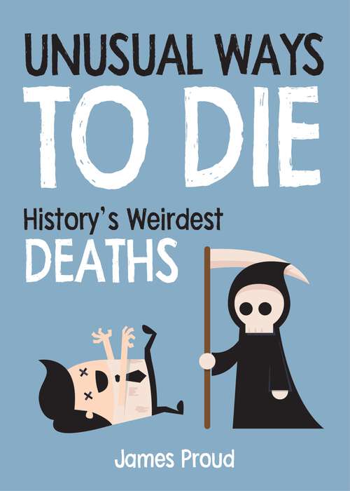 Book cover of Unusual Ways to Die: History's Weirdest Deaths