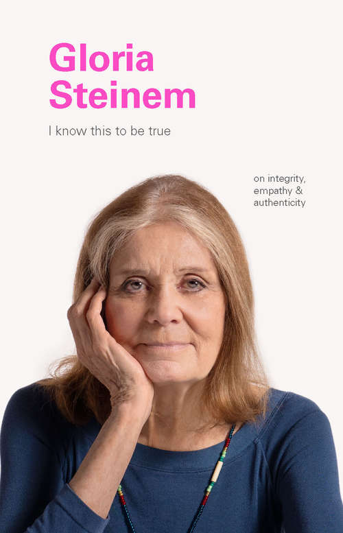 Book cover of I Know This to Be True: Gloria Steinem (I Know This to be True)