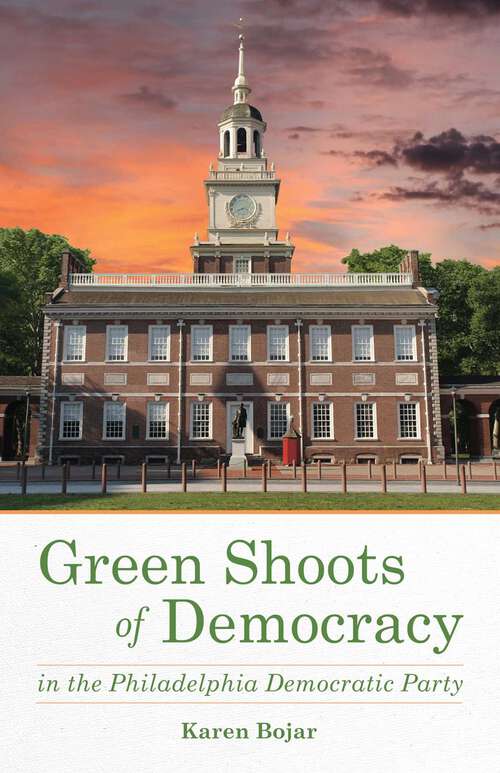 Book cover of Green Shoots of Democracy within the Philadelphia Democratic Party: Green Shoots Of Democracy In The Philadelphia Democratic Party