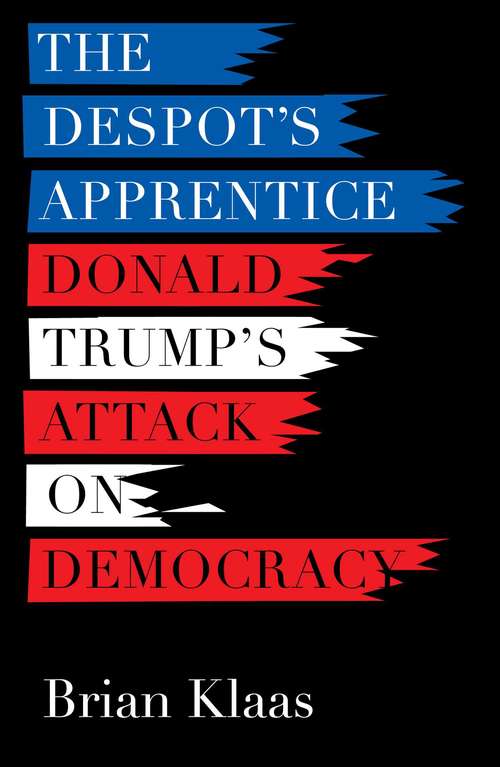 Book cover of The Despot's Apprentice: Donald Trump's Attack on Democracy