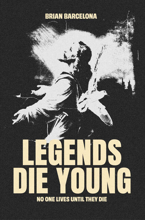 Book cover of Legends Die Young: No One Lives Until They Die