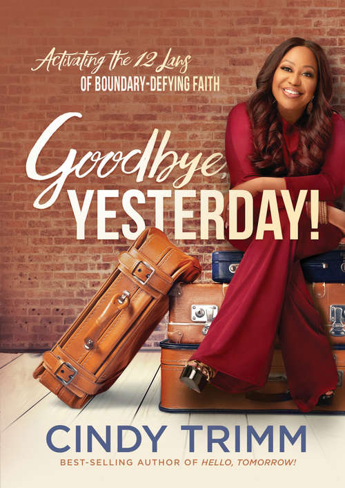 Book cover of Goodbye, Yesterday!: Activating the 12 Laws of Boundary-Defying Faith