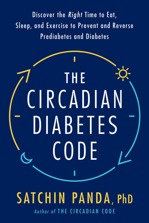 Book cover of The Circadian Diabetes Code: Discover the Right Time to Eat, Sleep, and Exercise to Prevent and Reverse Prediabetes and Diabetes