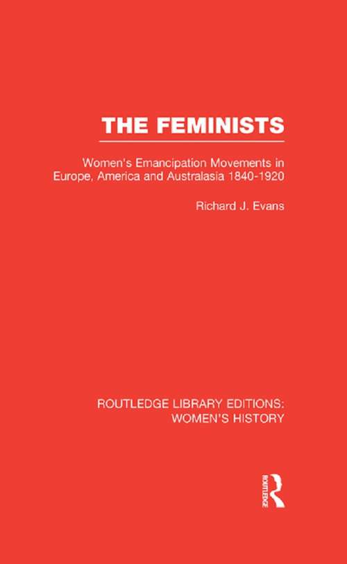 Book cover of The Feminists: Women's Emancipation Movements in Europe, America and Australasia 1840-1920 (Routledge Library Editions: Women's History)