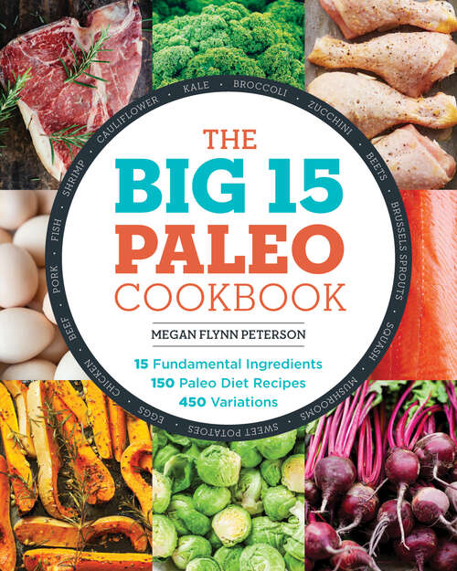 Book cover of The Big 15 Paleo Cookbook: 15 Fundamental Ingredients, 150 Paleo Diet Recipes, 450 Variations