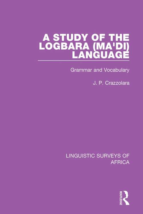 Book cover of A Study of the Logbara (Ma'di) Language: Grammar and Vocabulary (Linguistic Surveys of Africa #4)