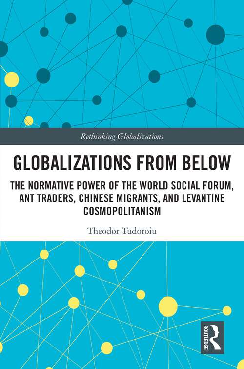 Book cover of Globalizations from Below: The Normative Power of the World Social Forum, Ant Traders, Chinese Migrants, and Levantine Cosmopolitanism (Rethinking Globalizations)
