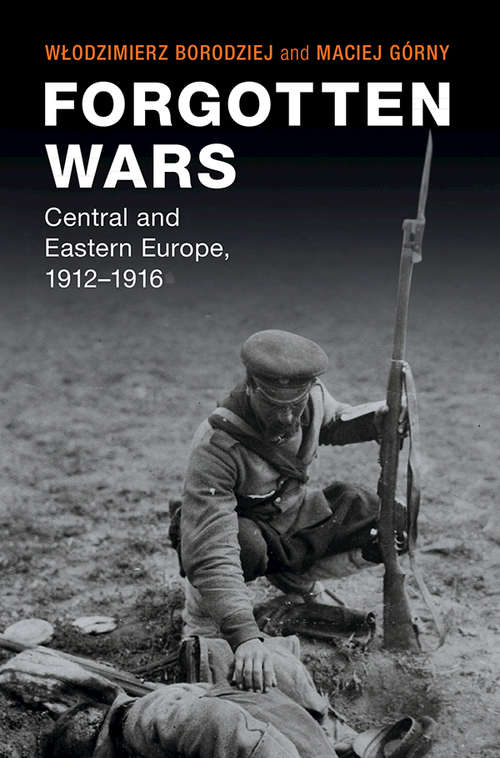 Book cover of Forgotten Wars: Central and Eastern Europe, 1912–1916 (Studies in the Social and Cultural History of Modern Warfare)