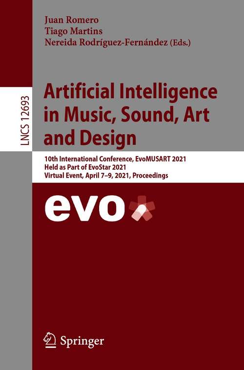 Book cover of Artificial Intelligence in Music, Sound, Art and Design: 10th International Conference, EvoMUSART 2021, Held as Part of EvoStar 2021, Virtual Event, April 7–9, 2021, Proceedings (1st ed. 2021) (Lecture Notes in Computer Science #12693)