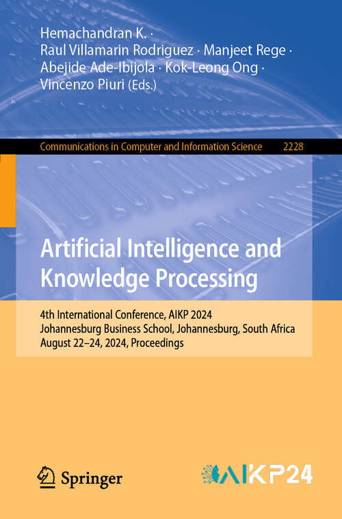 Book cover of Artificial Intelligence and Knowledge Processing: 4th International Conference, AIKP 2024, Johannesburg Business School, Johannesburg, South Africa, August 22–24, 2024, Proceedings (Communications in Computer and Information Science #2228)