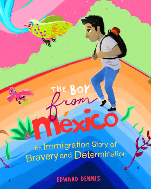 Book cover of The Boy from Mexico: An Immigrant Story of Bravery and Determination (Boy From Mexico Ser.)