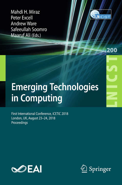 Book cover of Emerging Technologies in Computing: First International Conference, iCETiC 2018, London, UK, August 23–24, 2018, Proceedings (Lecture Notes of the Institute for Computer Sciences, Social Informatics and Telecommunications Engineering #200)