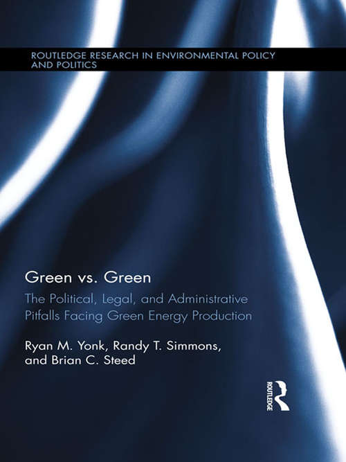 Book cover of Green vs. Green: The Political, Legal, and Administrative Pitfalls Facing Green Energy Production (Routledge Research in Environmental Policy and Politics)