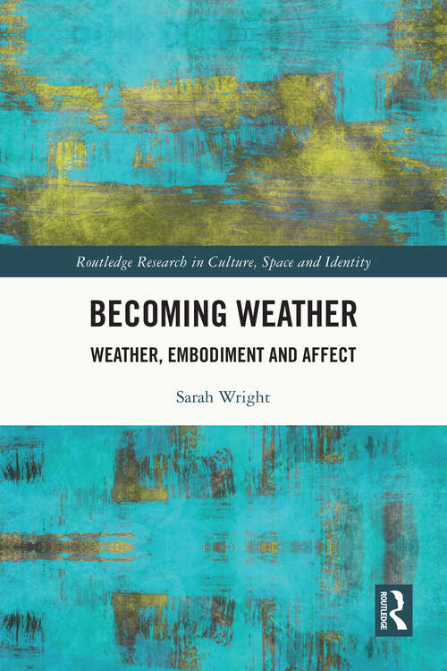 Book cover of Becoming Weather: Weather, Embodiment and Affect (Routledge Research in Culture, Space and Identity)