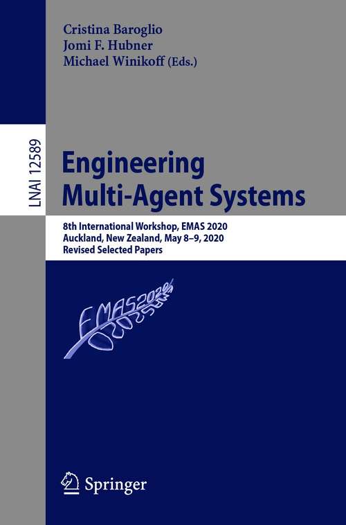 Book cover of Engineering Multi-Agent Systems: 8th International Workshop, EMAS 2020, Auckland, New Zealand, May 8–9, 2020, Revised Selected Papers (1st ed. 2020) (Lecture Notes in Computer Science #12589)