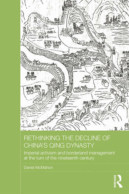 Book cover of Rethinking the Decline of China's Qing Dynasty: Imperial Activism and Borderland Management at the Turn of the Nineteenth Century (Asian States and Empires)