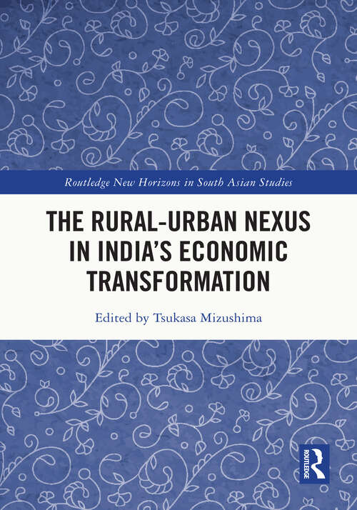 Book cover of The Rural-Urban Nexus in India's Economic Transformation (Routledge New Horizons in South Asian Studies)